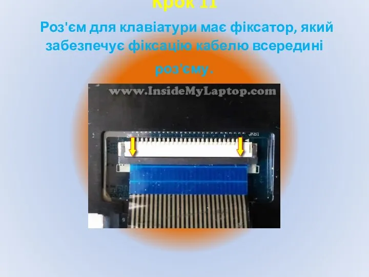 Крок 11 Роз'єм для клавіатури має фіксатор, який забезпечує фіксацію кабелю всередині роз'єму.