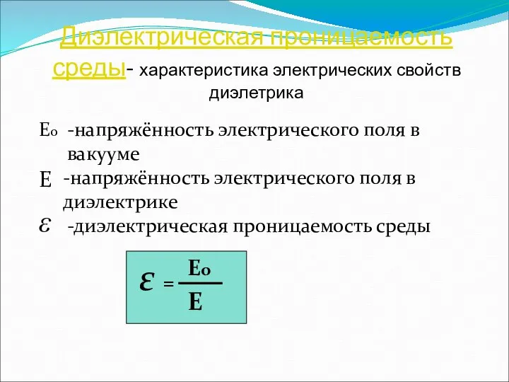 Диэлектрическая проницаемость среды- характеристика электрических свойств диэлетрика ε Е Ео -напряжённость электрического