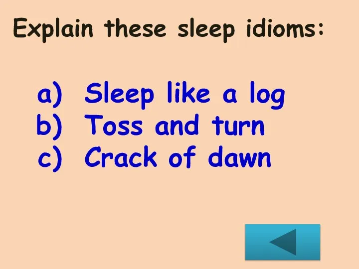 Explain these sleep idioms: Sleep like a log Toss and turn Crack of dawn