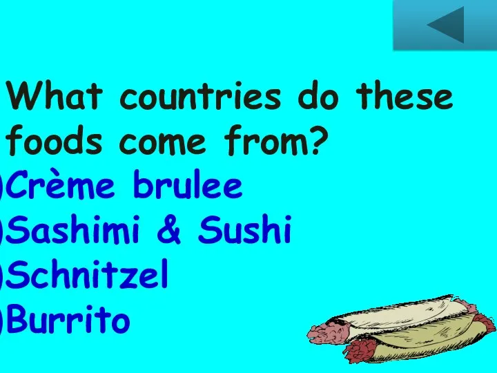 What countries do these foods come from? Crème brulee Sashimi & Sushi Schnitzel Burrito
