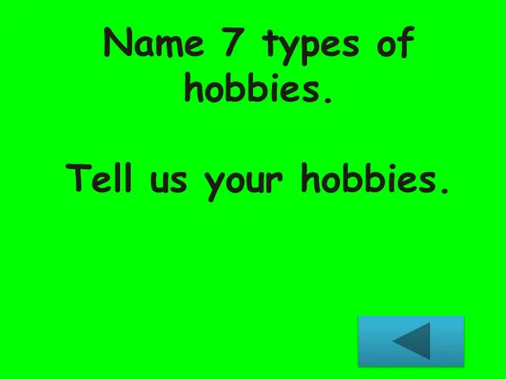 Name 7 types of hobbies. Tell us your hobbies.