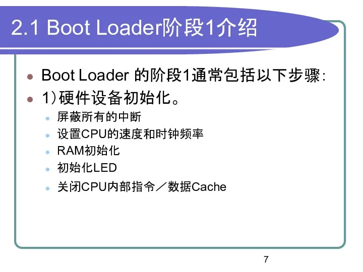 2.1 Boot Loader阶段1介绍 Boot Loader 的阶段1通常包括以下步骤： 1）硬件设备初始化。 屏蔽所有的中断 设置CPU的速度和时钟频率 RAM初始化 初始化LED 关闭CPU内部指令／数据Cache