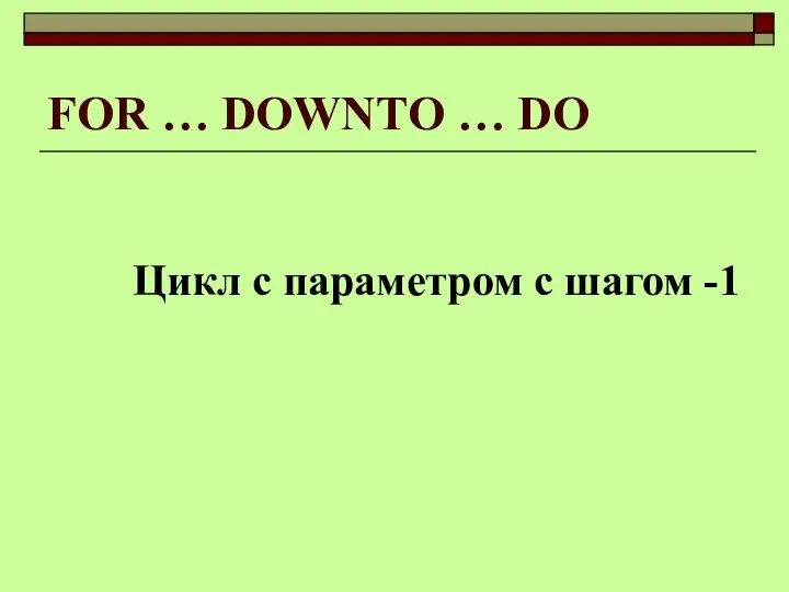 FOR … DOWNTO … DO Цикл с параметром c шагом -1