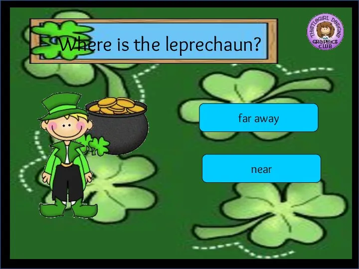 Where is the leprechaun? far away near