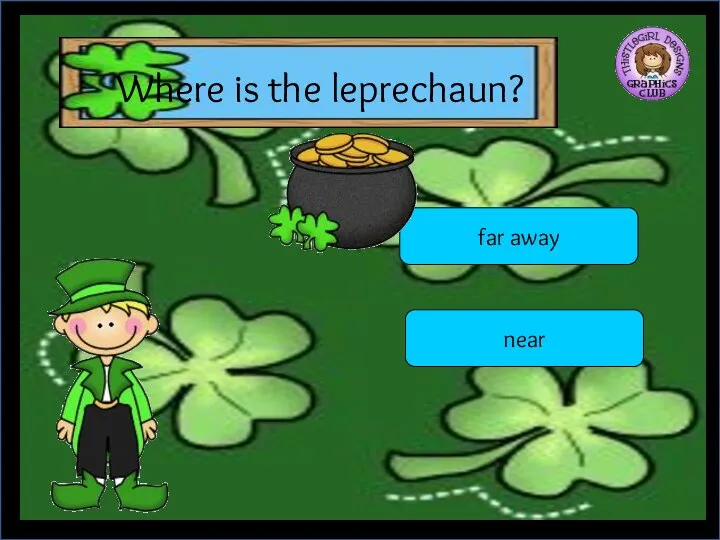 Where is the leprechaun? far away near