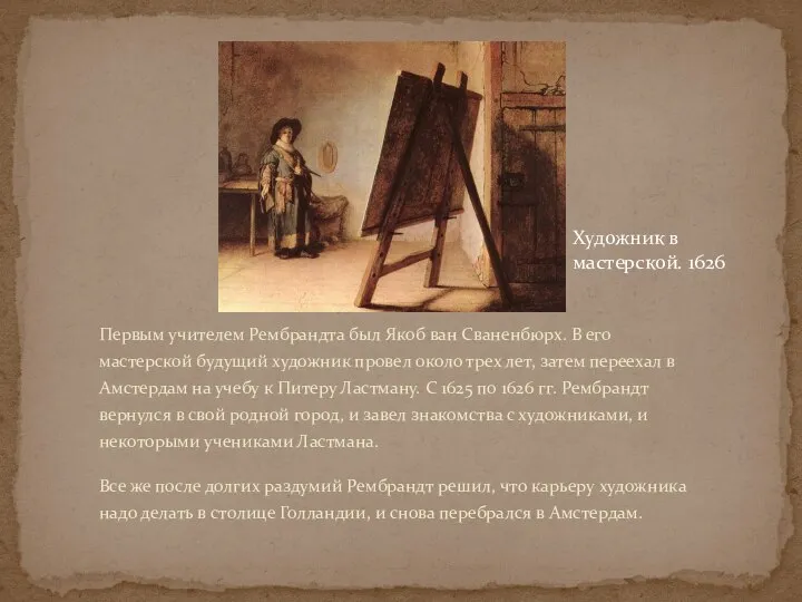 Первым учителем Рембрандта был Якоб ван Сваненбюрх. В его мастерской будущий художник