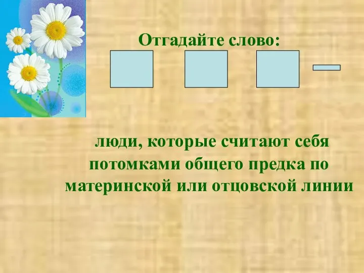 Отгадайте слово: люди, которые считают себя потомками общего предка по материнской или отцовской линии