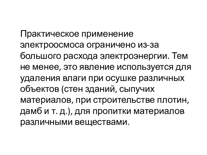 Практическое применение электроосмоса ограничено из-за большого расхода электроэнергии. Тем не менее, это