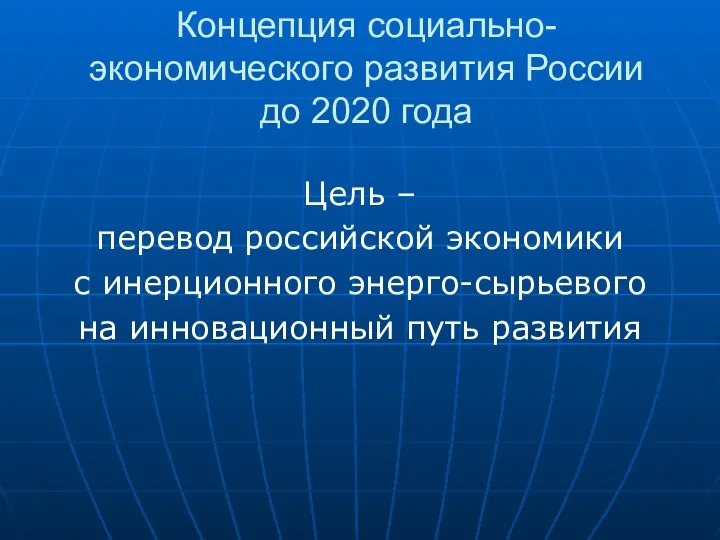 Концепция социально-экономического развития России до 2020 года Цель – перевод российской экономики