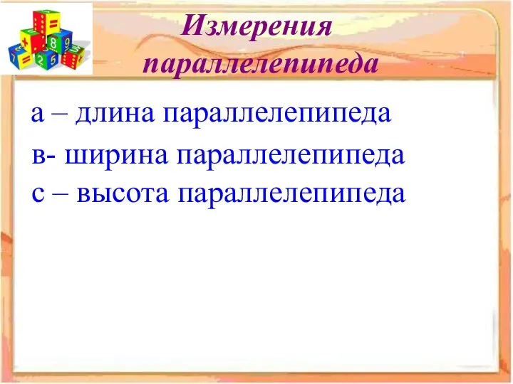 Измерения параллелепипеда а – длина параллелепипеда в- ширина параллелепипеда с – высота параллелепипеда