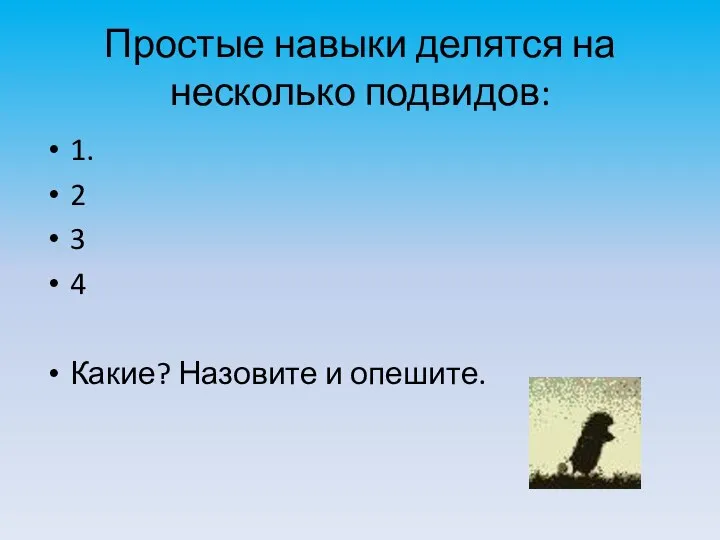 Простые навыки делятся на несколько подвидов: 1. 2 3 4 Какие? Назовите и опешите.