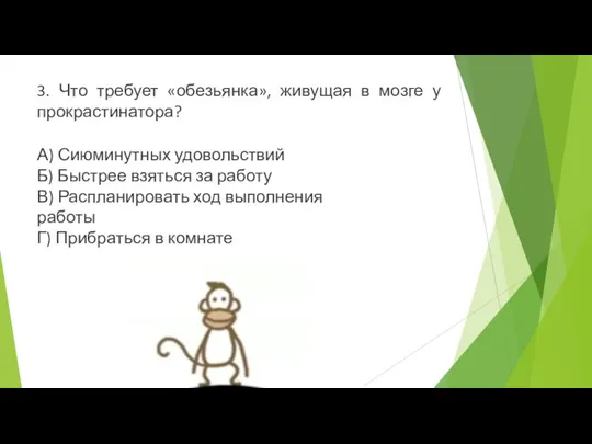 3. Что требует «обезьянка», живущая в мозге у прокрастинатора? А) Сиюминутных удовольствий