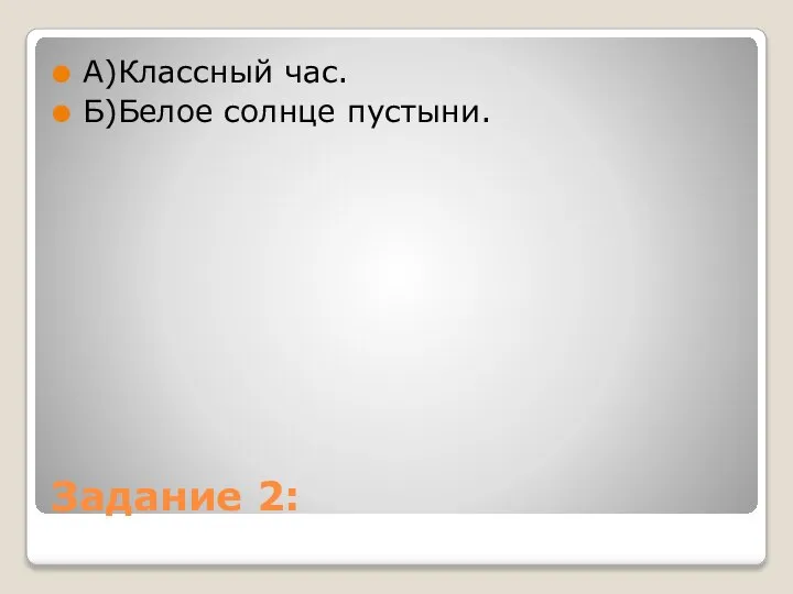 Задание 2: А)Классный час. Б)Белое солнце пустыни.