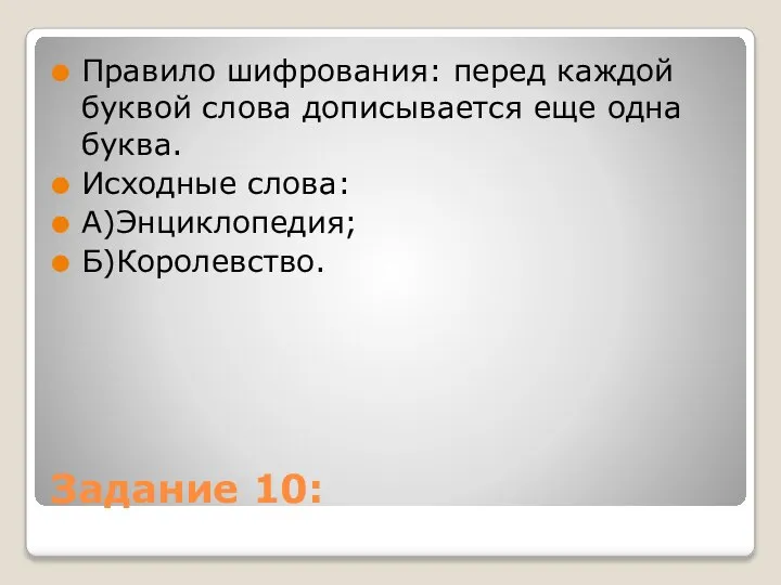 Задание 10: Правило шифрования: перед каждой буквой слова дописывается еще одна буква. Исходные слова: А)Энциклопедия; Б)Королевство.