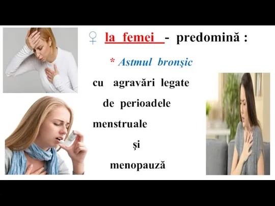 ♀ la femei - predomină : * Astmul bronşic cu agravări legate