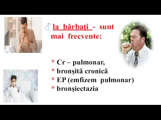 ♂ la bărbaţi - sunt mai frecvente: * Cr – pulmonar, *