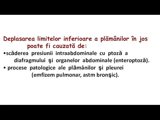 Deplasarea limitelor inferioare a plămânilor în jos poate fi cauzată de: •scăderea