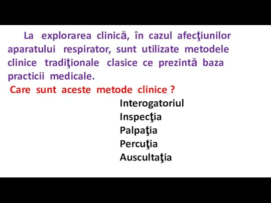 La explorarea clinică, în cazul afecţiunilor aparatului respirator, sunt utilizate metodele clinice