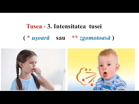 Tusea - 3. Intensitatea tusei ( * uşoară sau ** zgomotoasă )