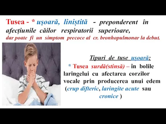 Tusea - * uşoară, liniștită - preponderent în afecțiunile căilor respiratorii superioare,