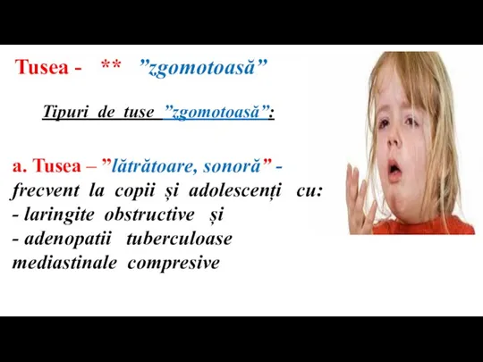 Tusea - ** ”zgomotoasă” Tipuri de tuse ”zgomotoasă”: a. Tusea – ”lătrătoare,