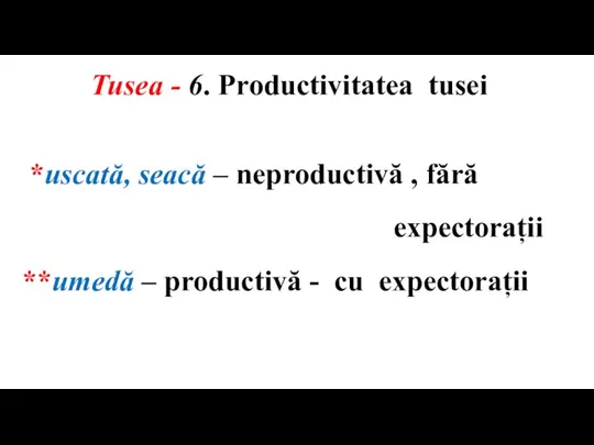 Tusea - 6. Productivitatea tusei *uscată, seacă – neproductivă , fără expectorații