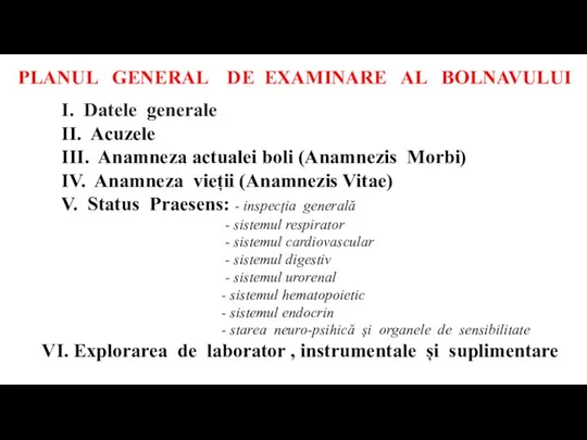 PLANUL GENERAL DE EXAMINARE AL BOLNAVULUI I. Datele generale II. Acuzele III.