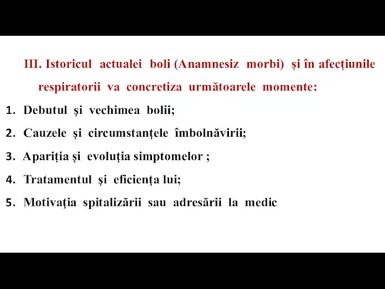 III. Istoricul actualei boli (Anamnesiz morbi) și în afecțiunile respiratorii va concretiza