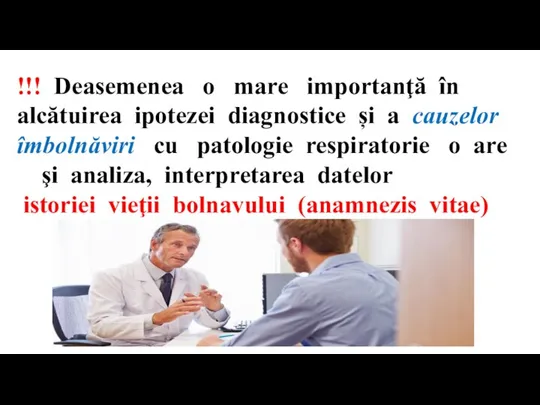 !!! Deasemenea o mare importanţă în alcătuirea ipotezei diagnostice și a cauzelor