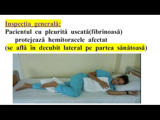 Inspecţia generală: Pacientul cu pleurită uscată(fibrinoasă) protejează hemitoracele afectat (se află în