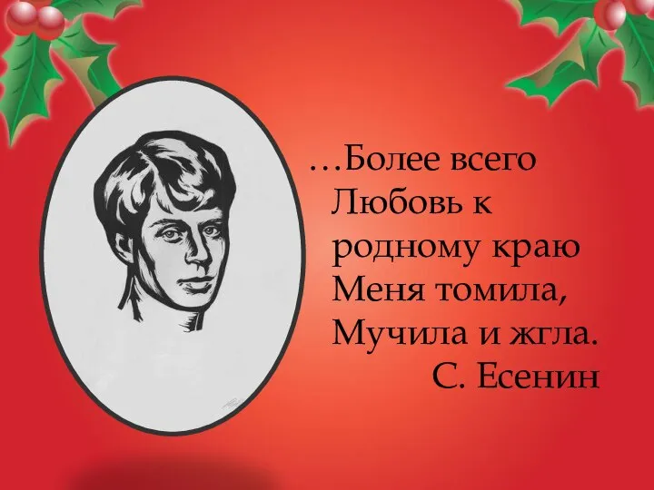 …Более всего Любовь к родному краю Меня томила, Мучила и жгла. С. Есенин