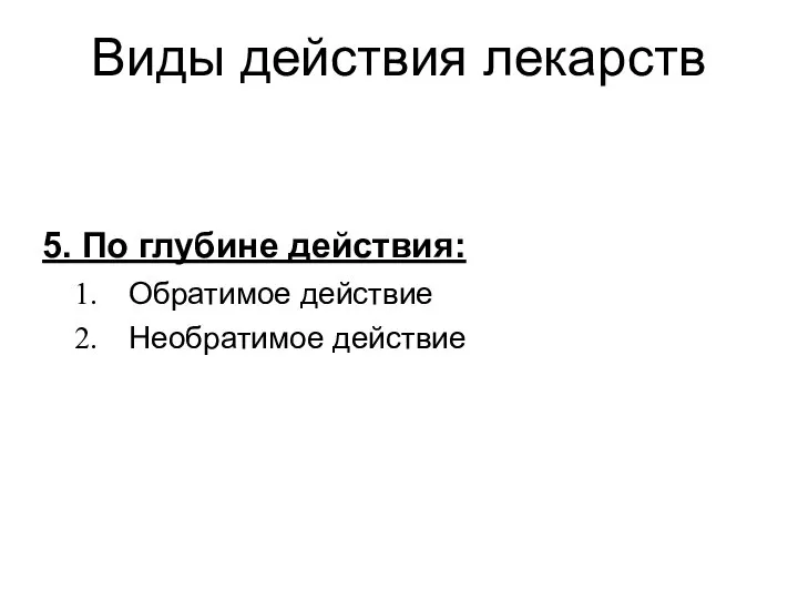 Виды действия лекарств 5. По глубине действия: Обратимое действие Необратимое действие