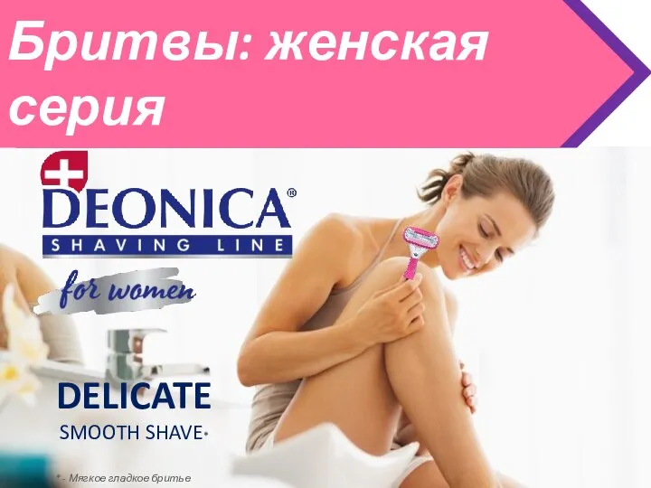 Бритвы: женская серия DELICATE SMOOTH SHAVE* * - Мягкое гладкое бритье