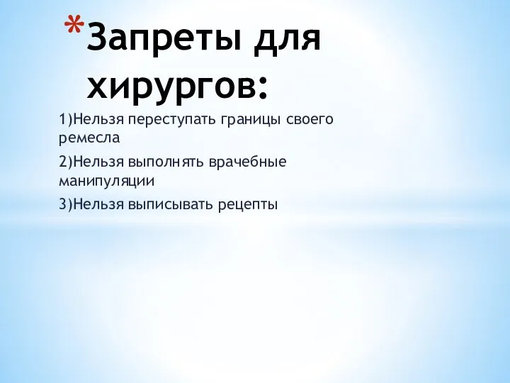 1)Нельзя переступать границы своего ремесла 2)Нельзя выполнять врачебные манипуляции 3)Нельзя выписывать рецепты Запреты для хирургов: