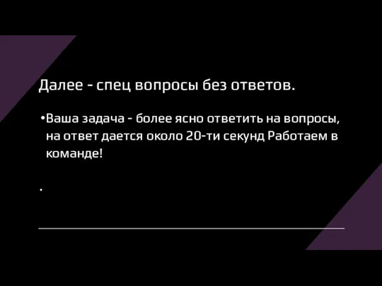 Далее - спец вопросы без ответов. Ваша задача - более ясно ответить