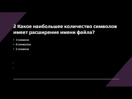 2 Какое наибольшее количество символов имеет расширение имени файла? 3 символа 8 символов 2 символа