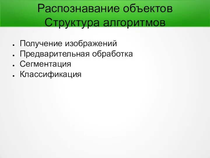 Распознавание объектов Структура алгоритмов Получение изображений Предварительная обработка Сегментация Классификация