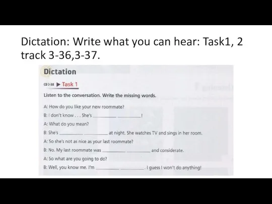 Dictation: Write what you can hear: Task1, 2 track 3-36,3-37.