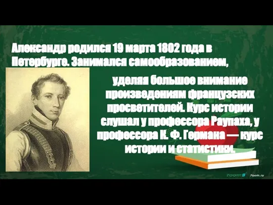 Александр родился 19 марта 1802 года в Петербурге. Занимался самообразованием, уделяя большое