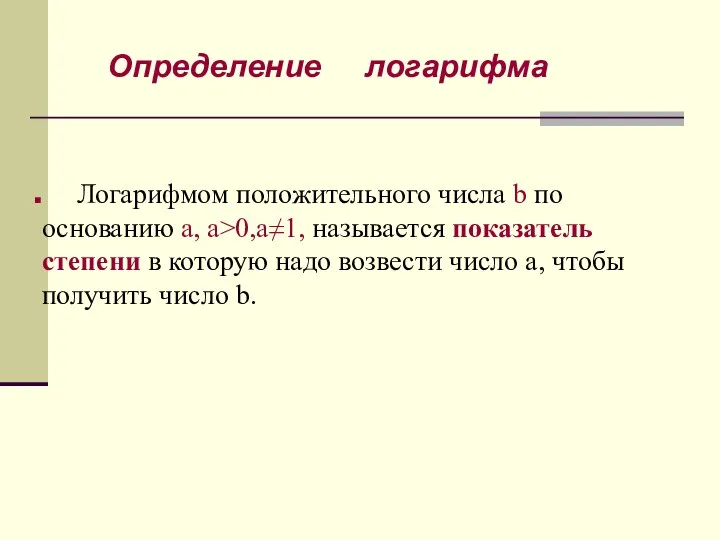 Определение логарифма Логарифмом положительного числа b по основанию a, а>0,a≠1, называется показатель