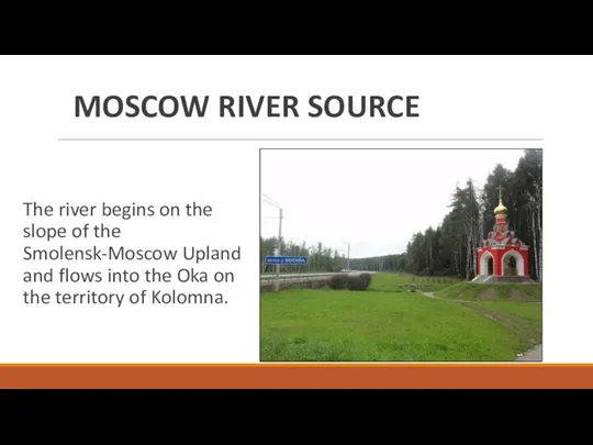 MOSCOW RIVER SOURCE The river begins on the slope of the Smolensk-Moscow