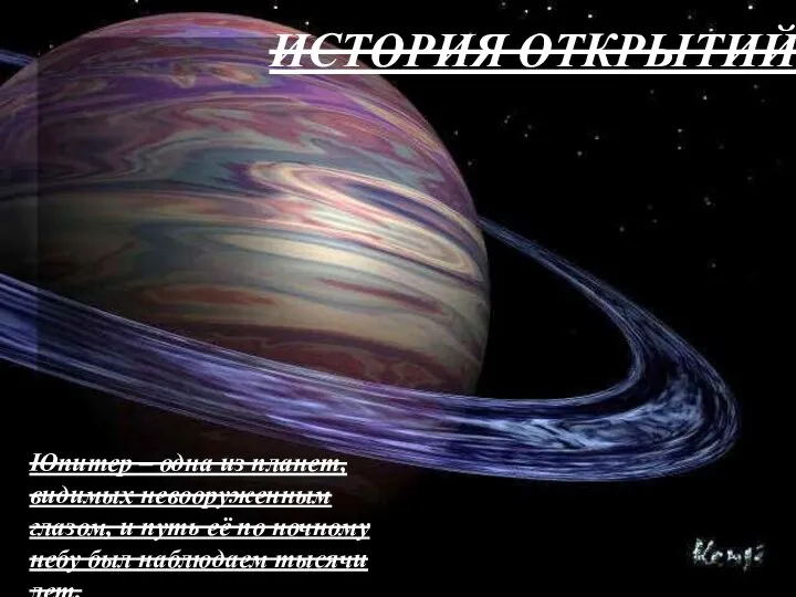 ИСТОРИЯ ОТКРЫТИЙ Юпитер – одна из планет, видимых невооруженным глазом, и путь