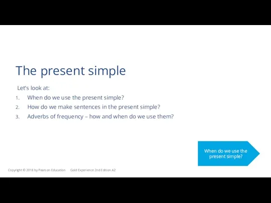 The present simple Let’s look at: When do we use the present