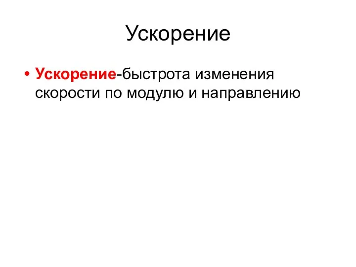 Ускорение Ускорение-быстрота изменения скорости по модулю и направлению