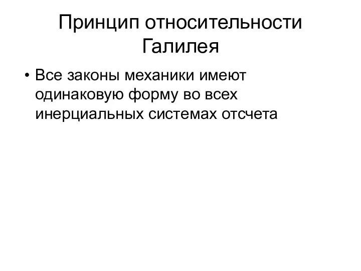 Принцип относительности Галилея Все законы механики имеют одинаковую форму во всех инерциальных системах отсчета