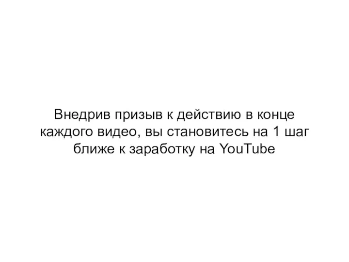 Внедрив призыв к действию в конце каждого видео, вы становитесь на 1