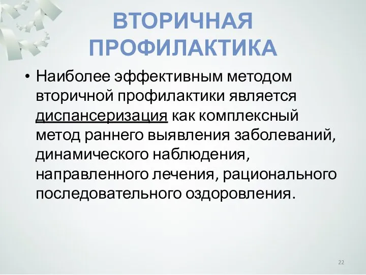 ВТОРИЧНАЯ ПРОФИЛАКТИКА Наиболее эффективным методом вторичной профилактики является диспансеризация как комплексный метод