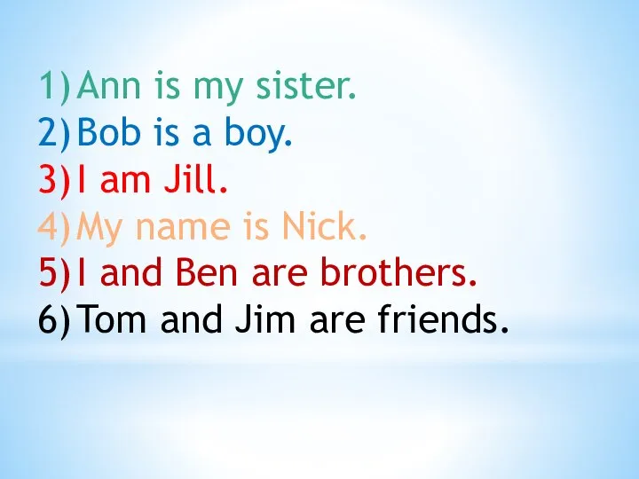 Ann is my sister. Bob is a boy. I am Jill. My