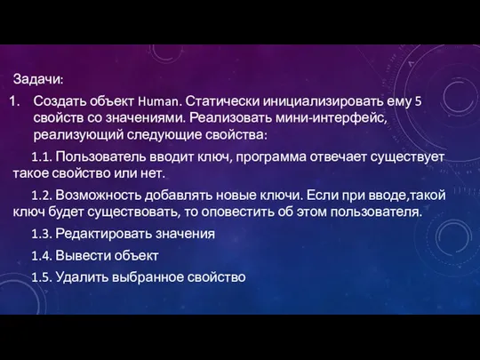 Задачи: Создать объект Human. Статически инициализировать ему 5 свойств со значениями. Реализовать