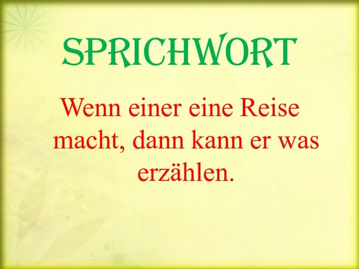 Sprichwort Wenn einer eine Reise macht, dann kann er was erzählen.